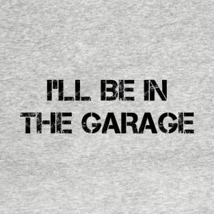 Get your Garage Game on Point with this Blocky Distressed 'I'll Be in the Garage' T-Shirt T-Shirt